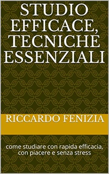 Studio efficace, tecniche essenziali: come studiare con rapida efficacia, con piacere e senza stress (Riccardo Fenizia PENSIERI Vol. 7)
